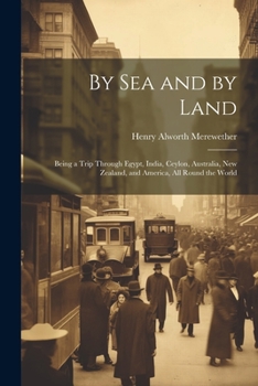 Paperback By Sea and by Land: Being a Trip Through Egypt, India, Ceylon, Australia, New Zealand, and America, All Round the World Book