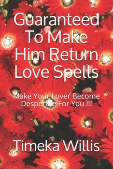 Guaranteed To Make Him Return Love Spells:: Make Your Lover Become Desperate For You !!!