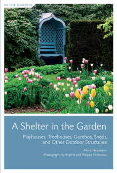 Paperback A Shelter in the Garden: Playhouses, Treehouses, Gazebos, Sheds, and Other Outdoor Structures Book