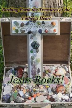 Paperback Birthing Forth the Treasures of the Father's Heart: Jesus Rocks! Book