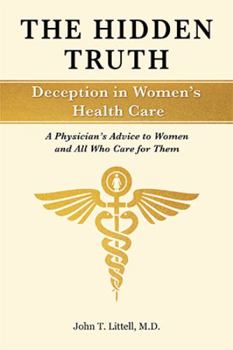 Paperback The Hidden Truth: Deception in Women's Health Care: A Physician's Advice to Women-and All Who Care for Them Book
