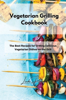 Paperback Vegetarian Grilling Cookbook: The Best Recipes for Grilling Delicious Vegetarian Dishes on the Grill Book