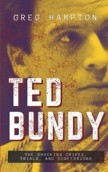 Paperback TED BUNDY: The Shocking Crimes, Trials, and Confessions (The Real Crime Diaries) Book