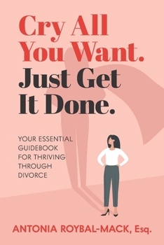 Paperback Cry All You Want, Just Get It Done: Your Essential Guidebook for Thriving Through Divorce Book