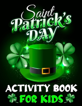 Paperback Saint Patrick's Day Activity Book for Kids: St. Patrick's Day Activity Book for Kids Fun and Engaging Mazes, Dot to Dot, Count and Match, Sudoku, Hang Book