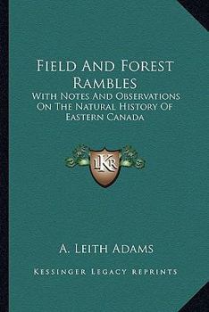 Paperback Field And Forest Rambles: With Notes And Observations On The Natural History Of Eastern Canada Book