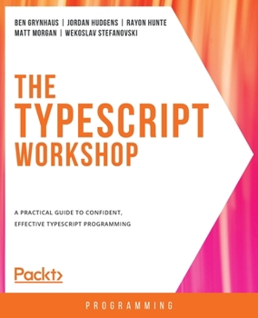 Paperback The TypeScript Workshop: A practical guide to confident, effective TypeScript programming Book