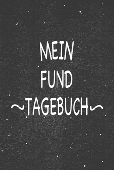 Mein Fund Tagebuch: Perfekt als Notizbuch zum Eintragen Ausrüstung zum festhalten von Notizen für jeden Pilzsammler (German Edition)
