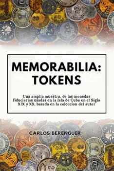 Paperback Memorabilia: TOKENS: Una amplia muestra, de las monedas fiduciarias, usadas en la Isla de Cuba en el siglo XIX y XX, basada en la coleccion del autor. [Spanish] Book
