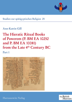 The Hieratic Ritual Books of Pawerem (P. Bm EA 10252 and P. Bm EA 10081) from the Late 4th Century BC: Part I + II