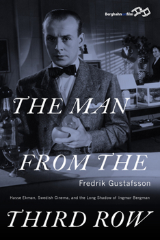 Hardcover The Man from the Third Row: Hasse Ekman, Swedish Cinema and the Long Shadow of Ingmar Bergman Book