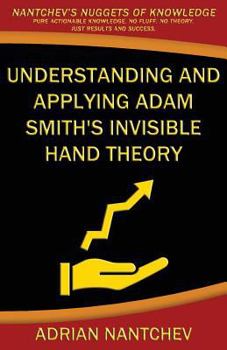Paperback Understanding and Applying Adam Smith's Invisible Hand Theory: A Concise Introduction to the Economics of Business, Entrepreneurship and Government Book