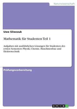 Paperback Mathematik für Studenten Teil 1: Aufgaben mit ausführlichen Lösungen für Studenten des ersten Semesters Physik, Chemie, Maschinenbau und Elektrotechni [German] Book