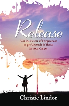 Paperback Release: Use the Power of Forgiveness to Get Unstuck and Thrive in Your Career Volume 1 Book