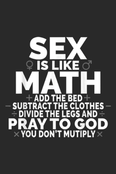 Paperback Sex is Like Math add the bed subtract the clothes divide the legs and pray to god you don't mutiply: Sex is Like Math Funny Pun Math Math Lovers Gift Book