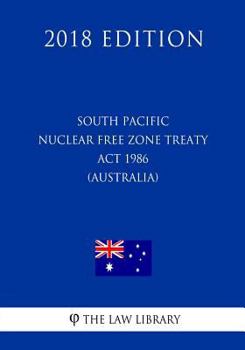 Paperback South Pacific Nuclear Free Zone Treaty Act 1986 (Australia) (2018 Edition) Book