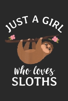 Just A Girl Who Loves Sloths: Just A Girl Who Loves Sloths Sloth for Women Journal/Notebook Blank Lined Ruled 6x9 100 Pages