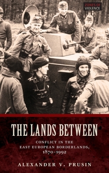 Lands Between: Conflict in the East European Borderlands, 1870-1992
