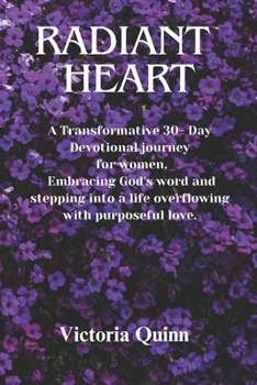 Radiant heart: Transformative 30-Day Devotional Journey for Women, Embracing God's Love and Stepping Into a Life Overflowing with Purposeful Love.
