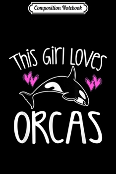 Composition Notebook: THIS GIRL LOVES ORCAS Killer Whale Cute Kid Mom Gift  Journal/Notebook Blank Lined Ruled 6x9 100 Pages