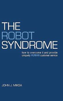 Paperback The Robot Syndrome: how to overcome it and provide uniquely human customer service Book