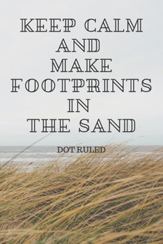 Keep Calm and Make Footprints in the Sand: Dot ruled Journal
