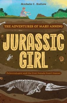 Paperback Jurassic Girl: The Adventures of Mary Anning, Paleontologist and the First Female Fossil Hunter (Dinosaur Books for Kids 8-12) Book