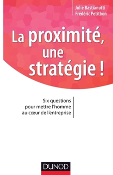La proximité, une stratégie ! Six questions pour mettre l'homme au coeur de l'entreprise: Six questions pour mettre l'homme au coeur de l'entreprise