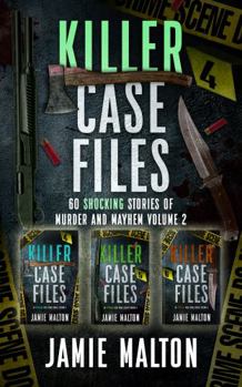 Killer Case Files: 60 Shocking Stories of Murder and Mayhem Volume 2 (True Crime Bundle)
