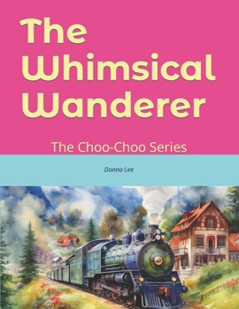 Paperback The Whimsical Wanderer: The Choo-Choo Series Book