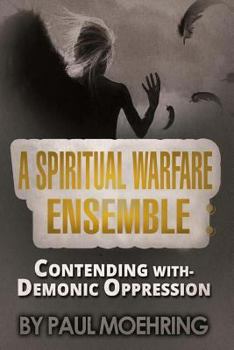 Paperback A Spiritual Warfare Ensemble: Contending with- Demonic Oppression Book