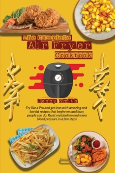 Air Fryer Cookbook: Fry like a pro and get lean with amazing and low fat recipes that beginners and busy people can do. Reset metabolism and lower blood pressure in a few steps