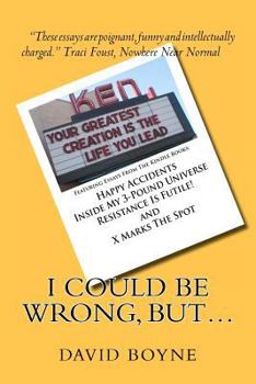 I Could Be Wrong, But... : Featuring Essays from the Kindle Books - Happy Accidents, Inside My 3-Pound Universe, Resistance Is Futile! And X Marks the Spot