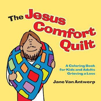 Paperback The Jesus Comfort Quilt: A Coloring Book for Kids and Adults Grieving a Loss Book