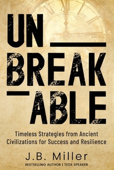 Unbreakable: Timeless Strategies from Ancient Civilizations for Success and Resilience