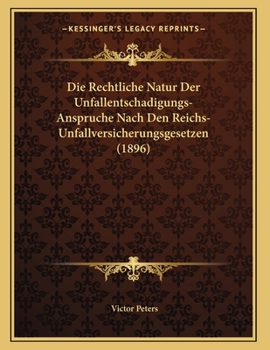 Paperback Die Rechtliche Natur Der Unfallentschadigungs-Anspruche Nach Den Reichs-Unfallversicherungsgesetzen (1896) [German] Book