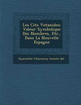 Paperback Les Cit S Votanides: Valeur Symbolique Des Nombres, Etc., Dans La Nouvelle Espagne [French] Book