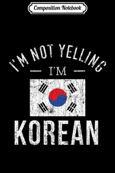 Composition Notebook: Funny I'm Not Yelling I'm Korean  Journal/Notebook Blank Lined Ruled 6x9 100 Pages
