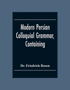 Paperback Modern Persian Colloquial Grammar, Containing A Short Grammar, Dialogues And Extracts From Nasir-Eddin Shah'S Diaries, Tales, Etc., And A Vocabulary Book