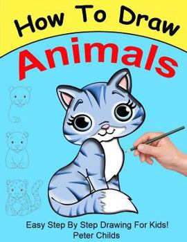 Paperback How to Draw Animals: Easy Step by Step Guide for Kids on How to Draw Cute Animals ( How to Draw a Dog, How to Draw a Cat, How to Draw to Ho Book