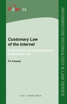 Customary Law of the Internet: In the Search for a Supranational Cyberspace Law (Information Technology and Law)