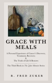 Grace with Meals: A Personal Experience of Cancer’s Discovery, Treatment, Recovery; & The Truth of Life It Bestows