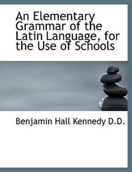 An Elementary Grammar of the Latin Language, for the Use of Schools