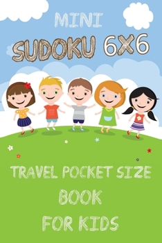 Paperback Mini Sudoku 6x6 Travel Pocket Size Book for Kids: 6x6 100 Puzzle Grids and Solutions, Easy Fun Kids Soduku for Growing Logic Skills. Sudoku Book for K Book