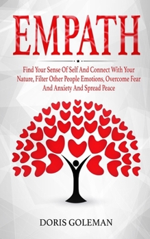 Empath: Find Your Sense of Self and Connect with Your Nature, Filter Other People’s Emotions, Overcome Fear and Anxiety and Spread Peace