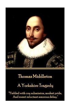 Paperback Thomas Middleton - A Yorkshire Tragedy: "Yielded with coy submission, modest pride, And sweet reluctant amorous delay." Book