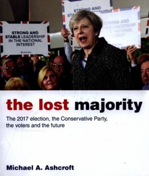 Paperback The Lost Majority: The 2017 Election, the Conservative Party, the Voters and the Future Book