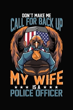 Paperback Don't Make Me Call For Back Up My Wife Is A Police Officer: Wide Ruled Notebook Book