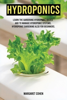 Paperback Hydroponics: Learn the Gardening Hydroponic Basics and to Manage hydroponic systems. Hydroponic Gardening also for beginners. Book