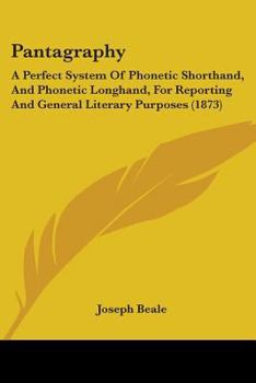 Paperback Pantagraphy: A Perfect System Of Phonetic Shorthand, And Phonetic Longhand, For Reporting And General Literary Purposes (1873) Book